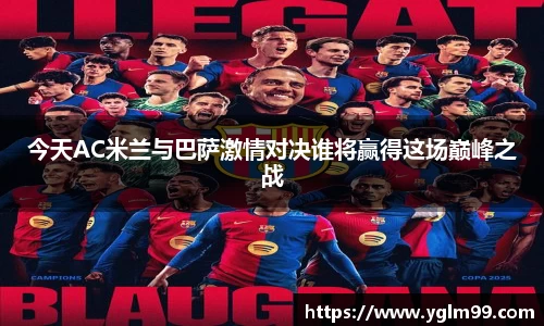 今天AC米兰与巴萨激情对决谁将赢得这场巅峰之战