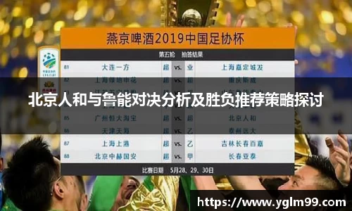 北京人和与鲁能对决分析及胜负推荐策略探讨