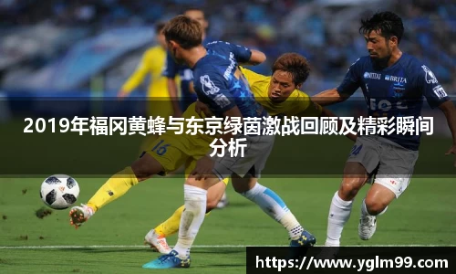 2019年福冈黄蜂与东京绿茵激战回顾及精彩瞬间分析